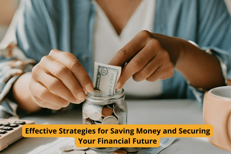 Effective Strategies for Saving Money and Securing Your Financial Future